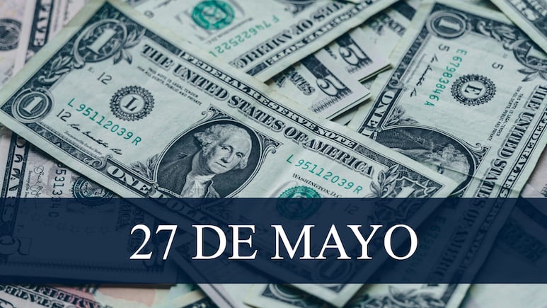 Precio del Dólar hoy, 27 de mayo de 2025.